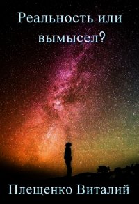 Книга «Реальность или вымысел? (СИ) - Плещенко Виталий» Реальность или вымысел? (СИ) - Плещенко Виталий