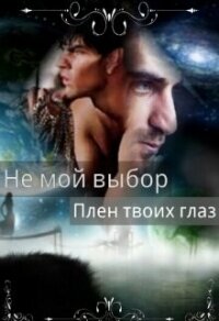 Книга «Не мой выбор Плен твоих глаз (СИ) - Летта Ника» Не мой выбор Плен твоих глаз (СИ) - Летта Ника